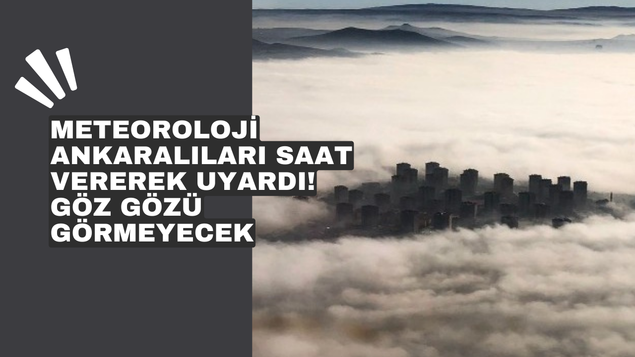 Meteoroloji Ankaralıları saat vererek uyardı! Göz gözü görmeyecek