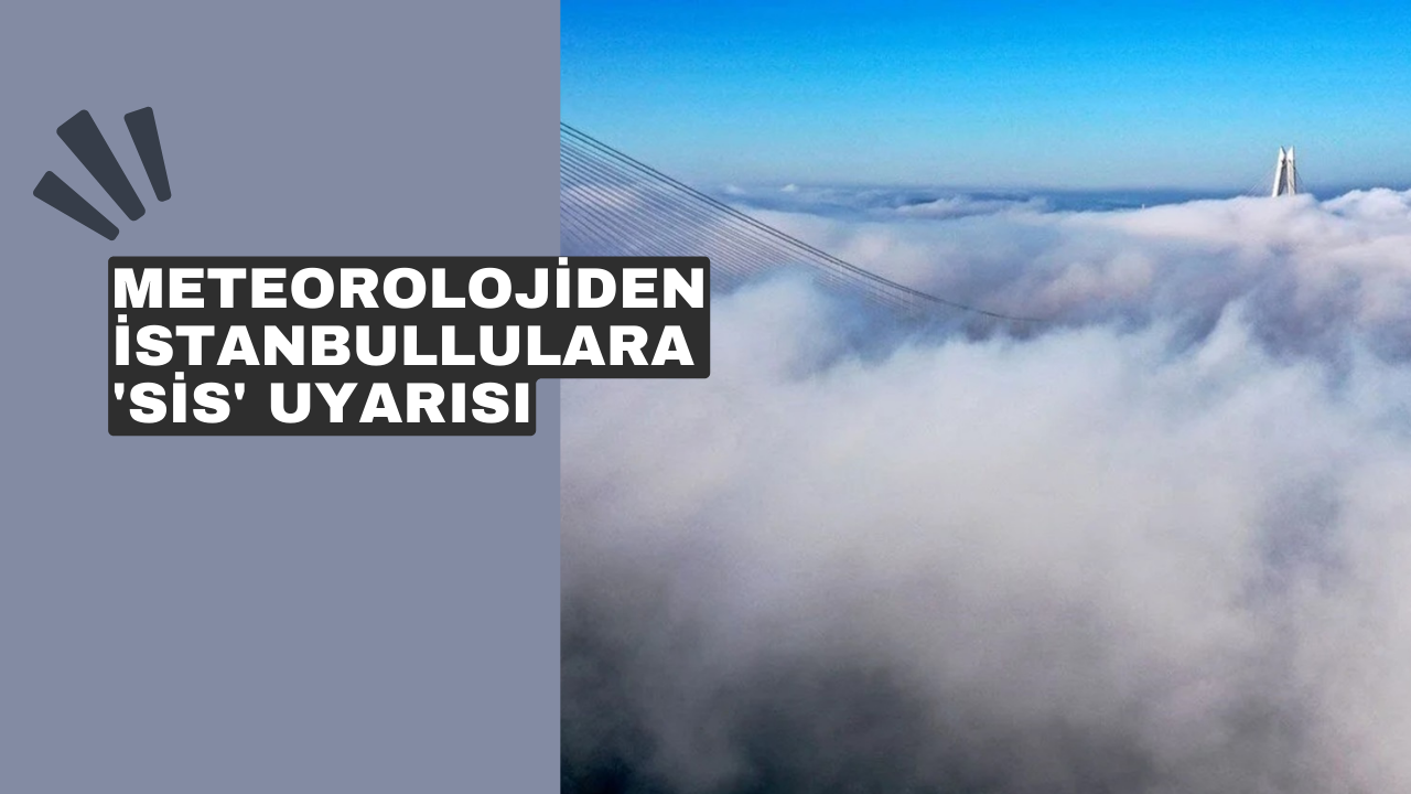 Meteorolojiden İstanbullulara 'sis' uyarısı
