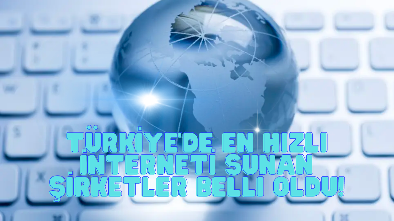 Türkiye'de en hızlı interneti sunan şirketler belli oldu!