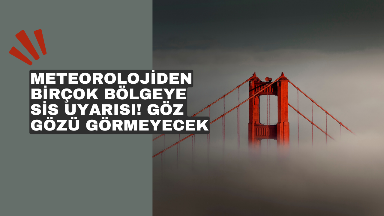 Meteorolojiden birçok bölgeye sis uyarısı! Göz gözü görmeyecek