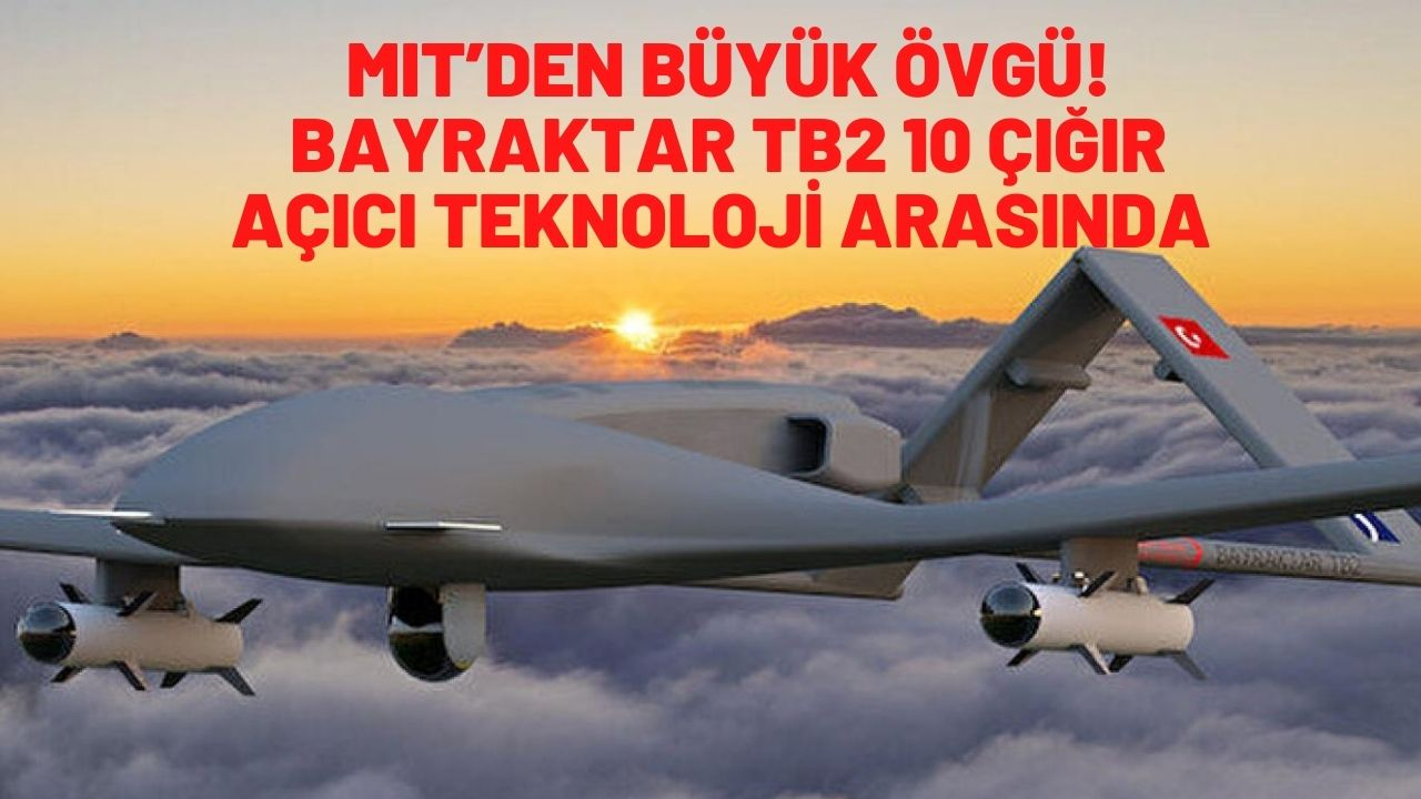 MIT’den büyük övgü! Bayraktar TB2 10 çığır açıcı teknoloji arasında