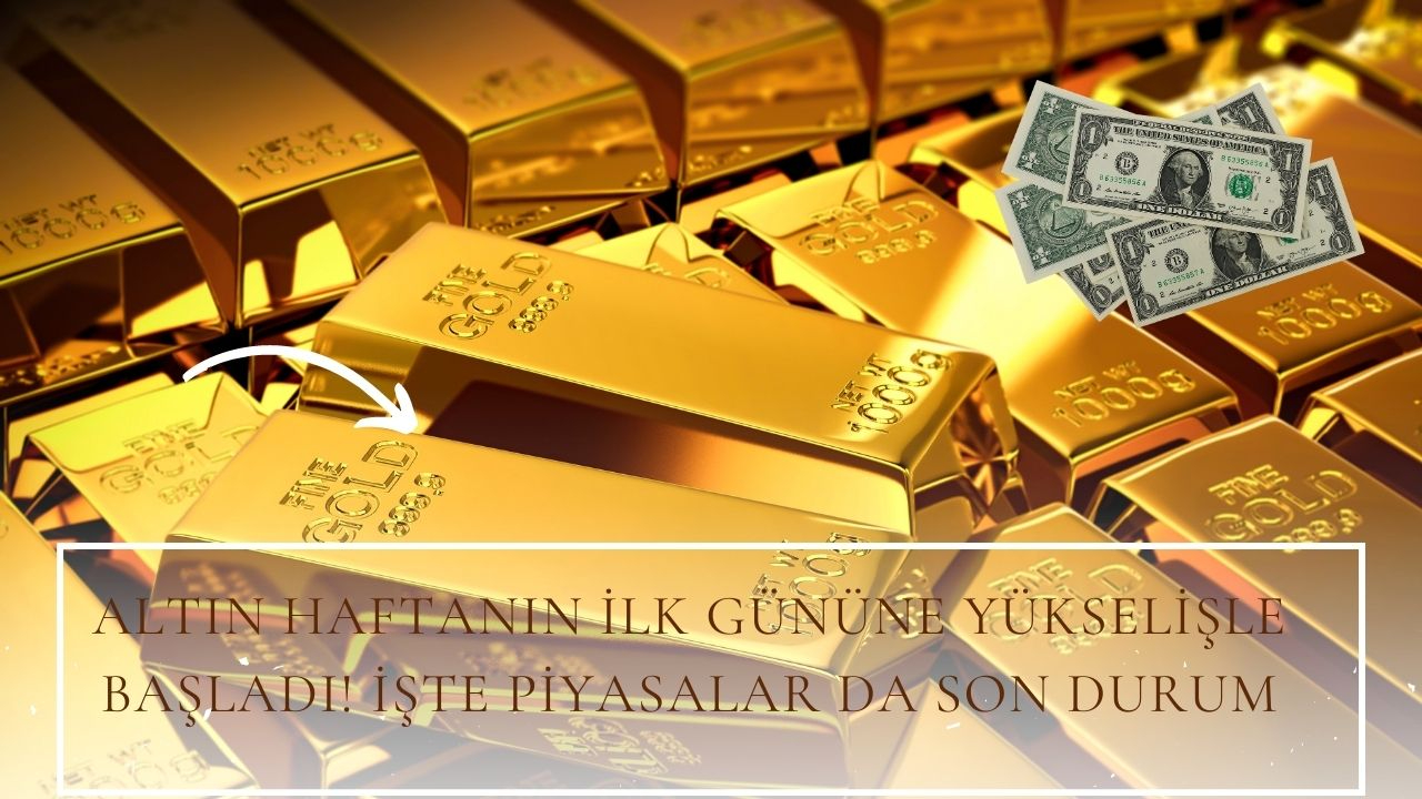 Altın haftanın ilk gününe yükselişle başladı! İşte piyasalar da son durum