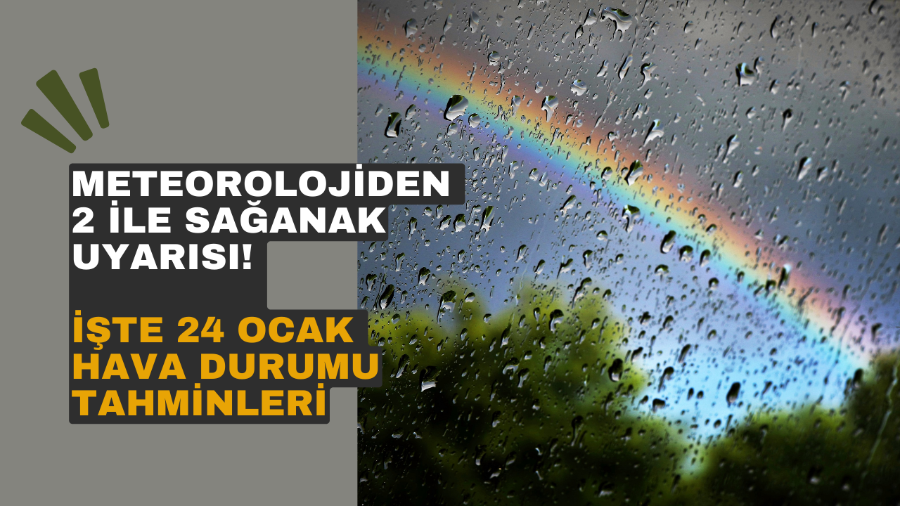 Meteorolojiden 2 ile sağanak uyarısı! İşte 24 Ocak hava durumu tahminleri