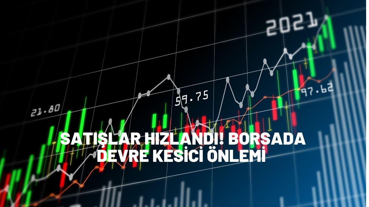 Satışlar hızlandı! Borsada devre kesici önlemi