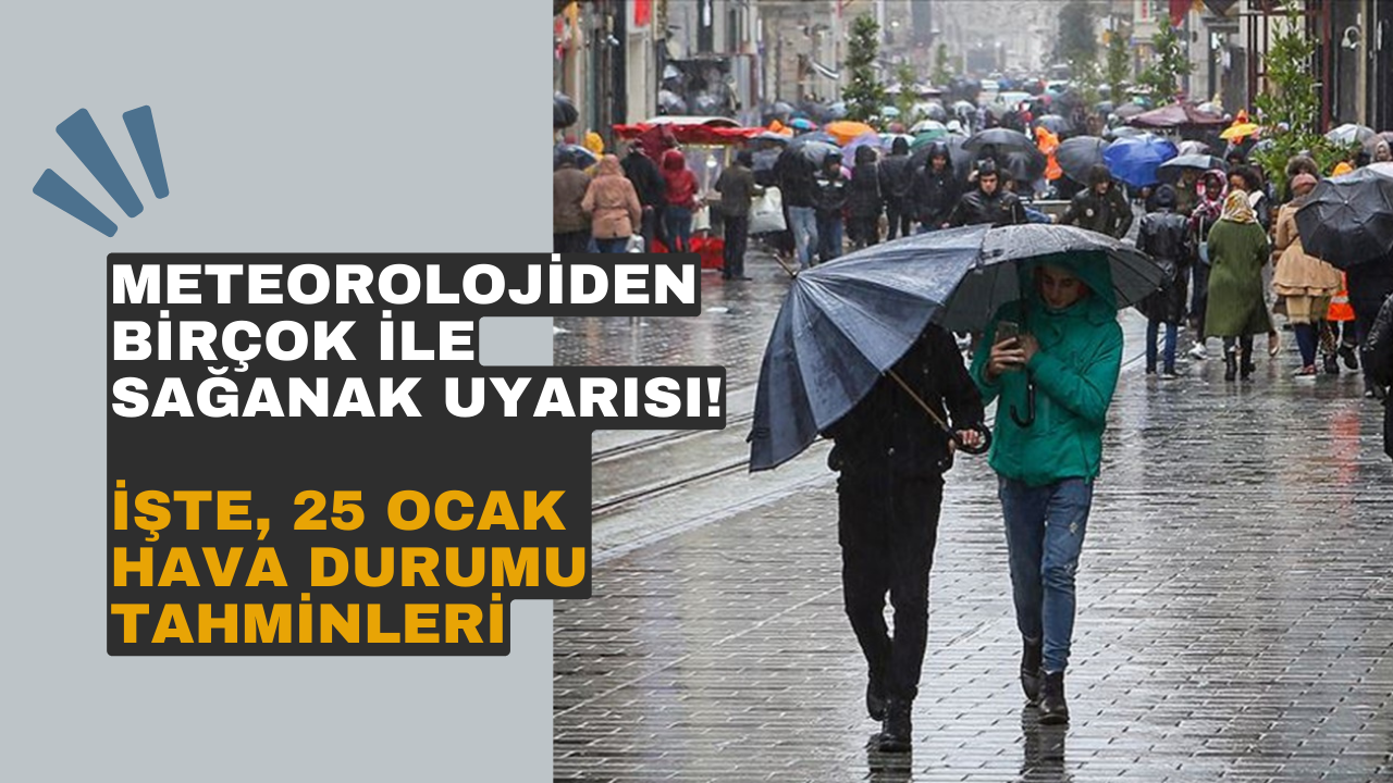 Meteorolojiden birçok ile sağanak uyarısı! İşte, 25 Ocak hava durumu tahminleri