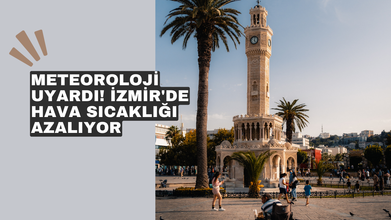 Meteoroloji uyardı! İzmir'de hava sıcaklığı azalıyor