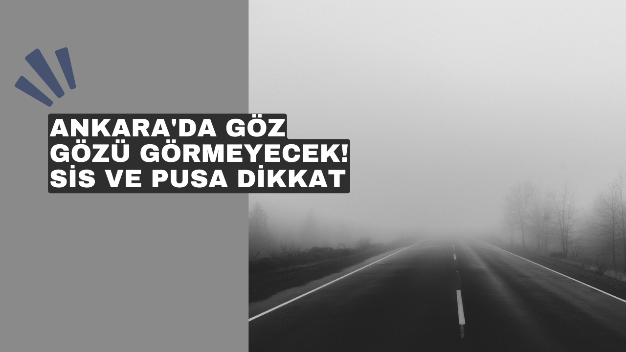 Ankara'da göz gözü görmeyecek! Sis ve pusa dikkat