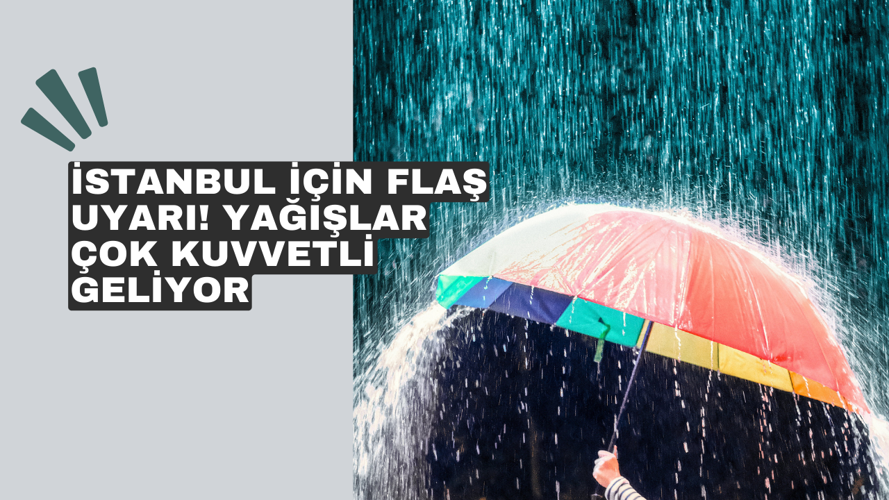 İstanbul için flaş uyarı! Yağışlar çok kuvvetli geliyor