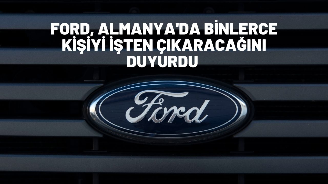 Ford, Almanya'da binlerce kişiyi işten çıkaracağını duyurdu