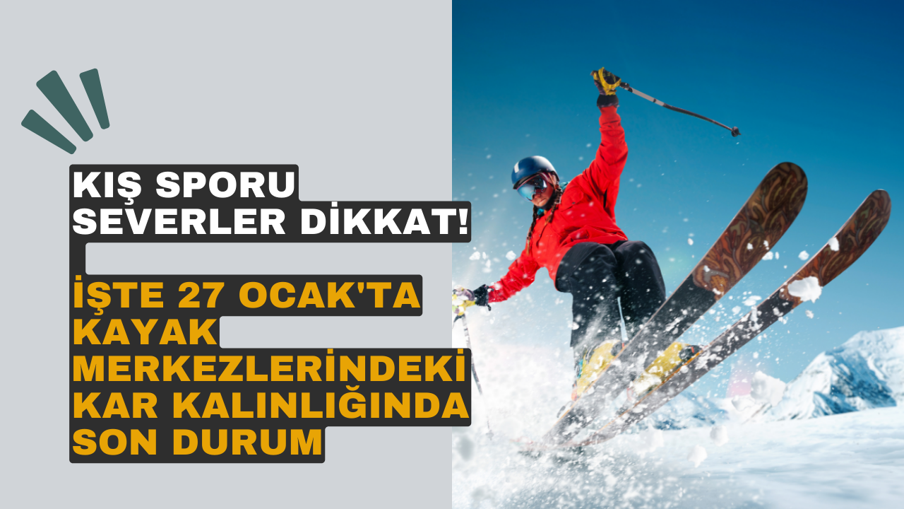 Kış sporu severler dikkat! İşte 27 Ocak'ta kayak merkezlerindeki kar kalınlığında son durum
