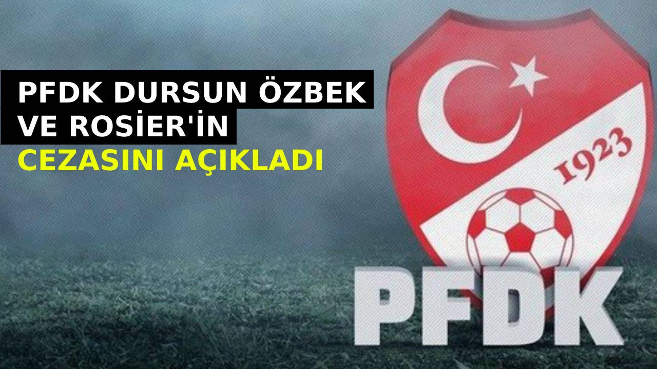 PFDK Dursun Özbek ve Rosier'in cezasını açıkladı