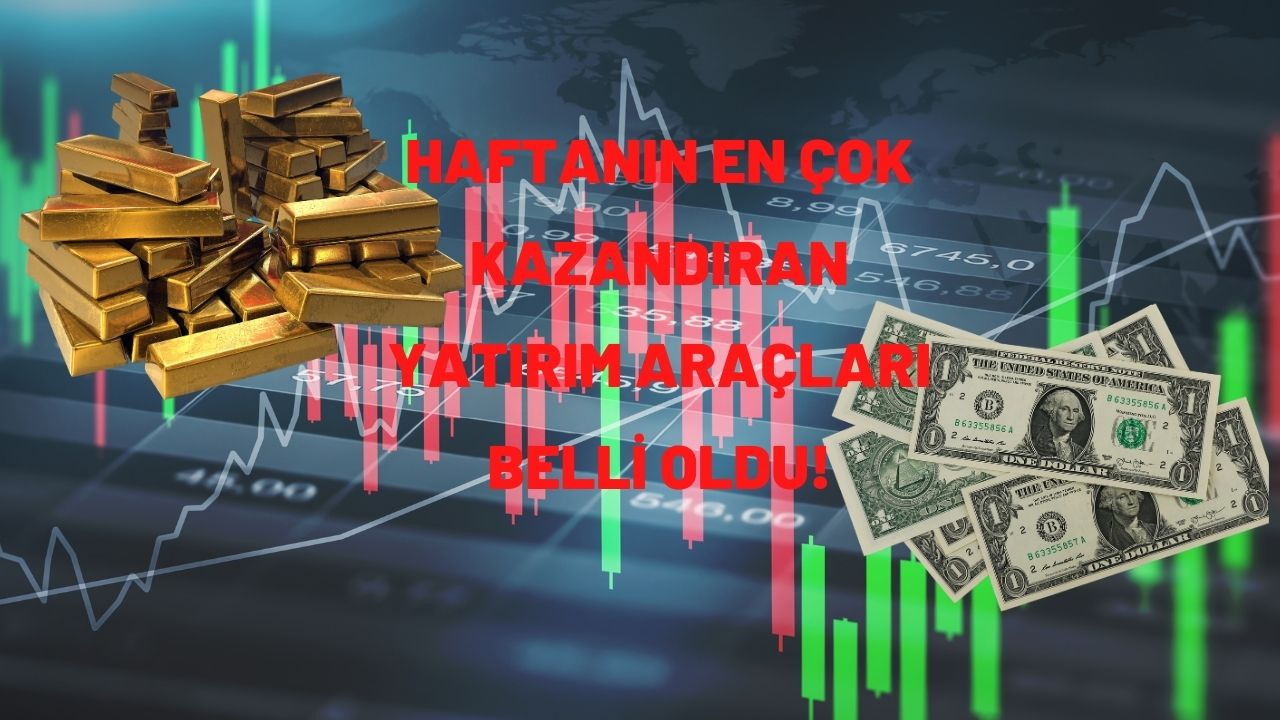Haftanın en çok kazandıran yatırım araçları belli oldu!