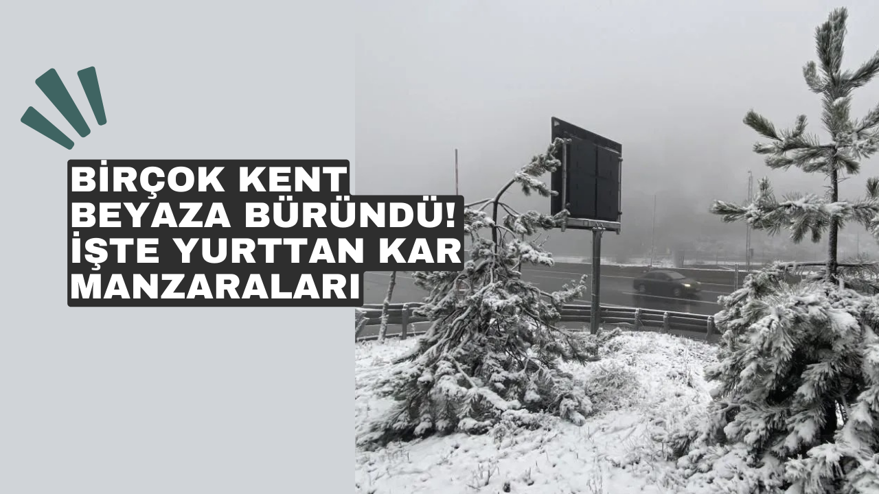 Birçok kent beyaza büründü! İşte yurttan kar manzaraları