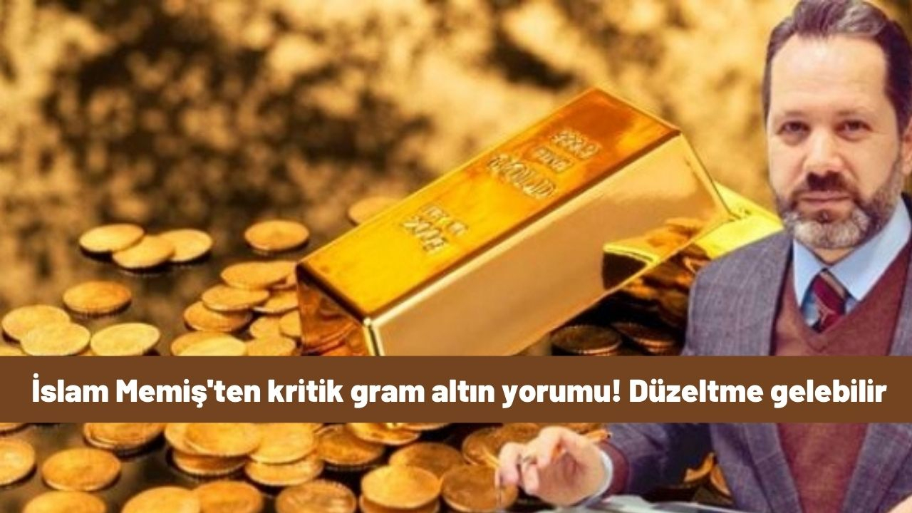 İslam Memiş'ten kritik gram altın yorumu! Düzeltme gelebilir: Fiyatlar düşecek