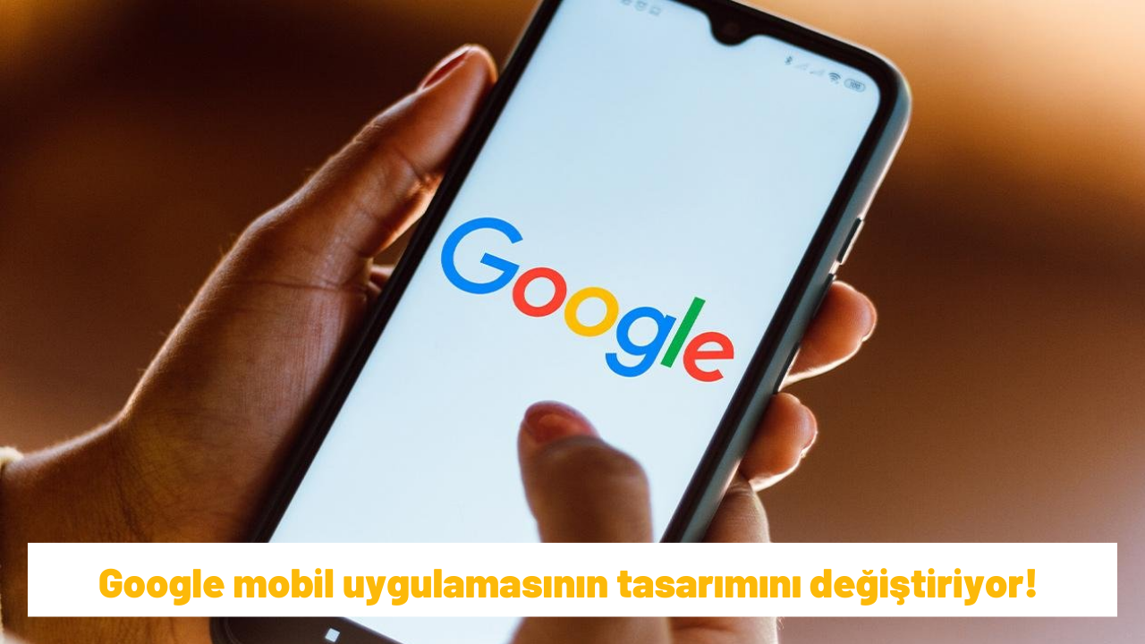 Google mobil uygulamasının tasarımını değiştiriyor! İşte çok konuşulacak yeni görünümü..