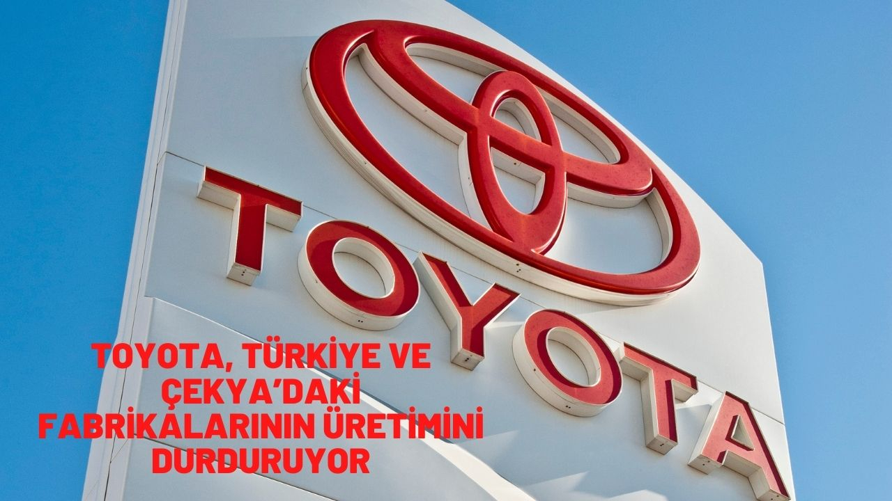 Toyota, Türkiye ve Çekya’daki fabrikalarının üretimini durduruyor