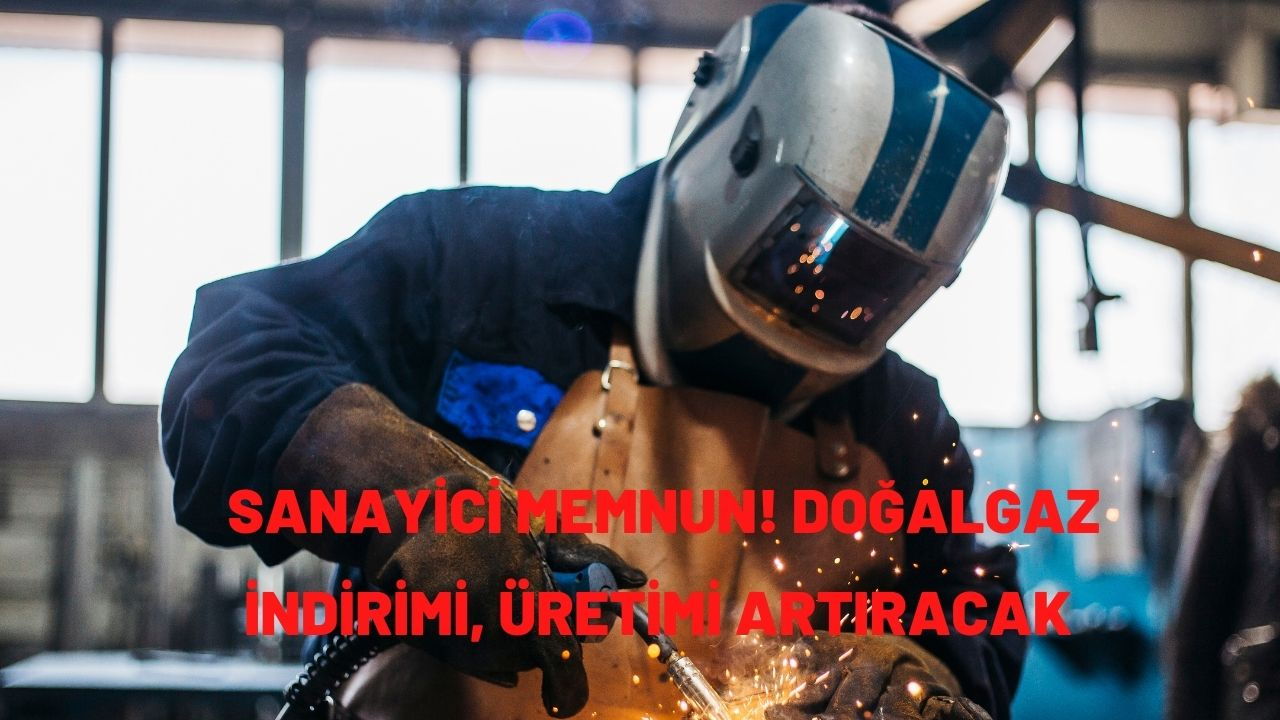 Sanayici memnun! Doğalgaz indirimi, üretimi artıracak