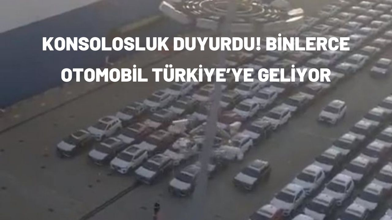 Konsolosluk duyurdu! Binlerce otomobil Türkiye’ye geliyor