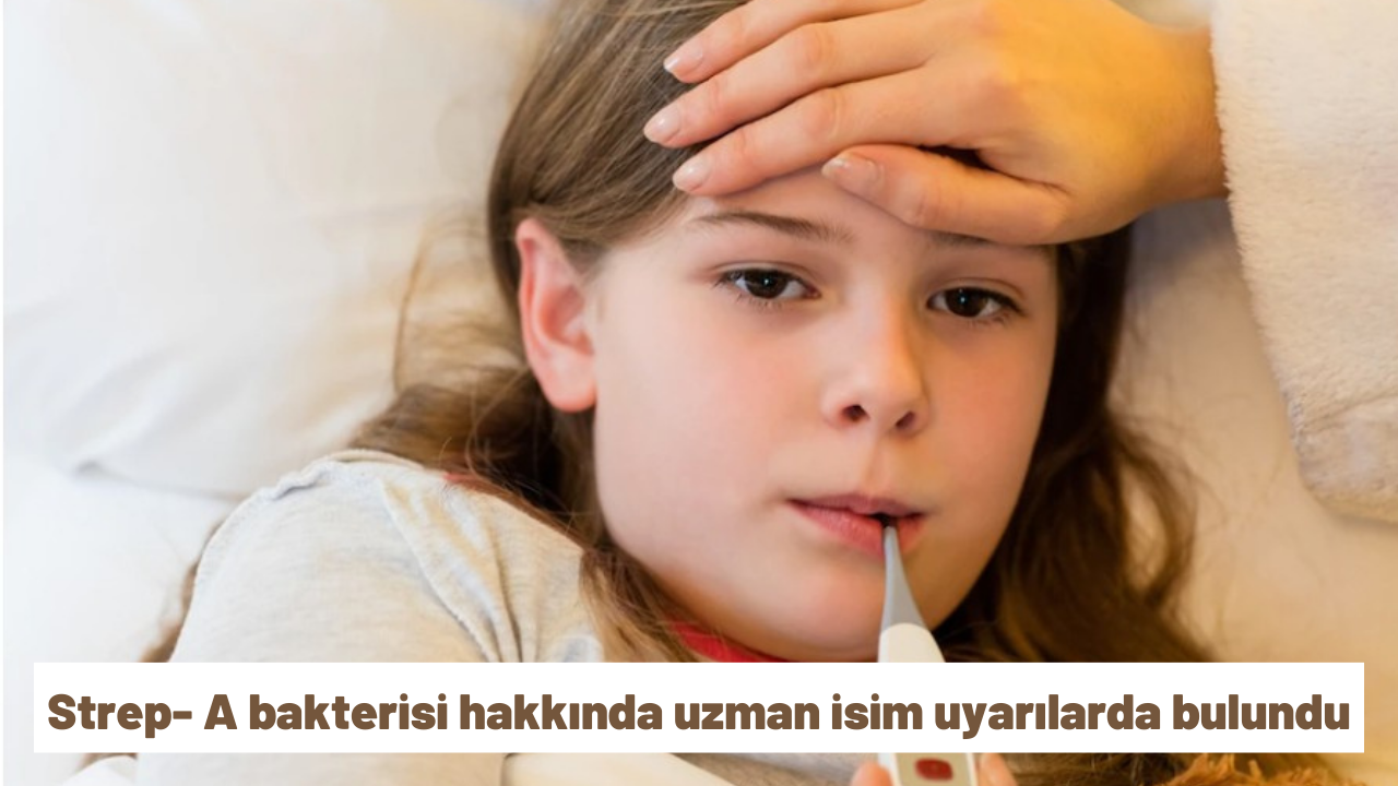Strep- A bakterisi hakkında uzman isim uyarılarda bulundu