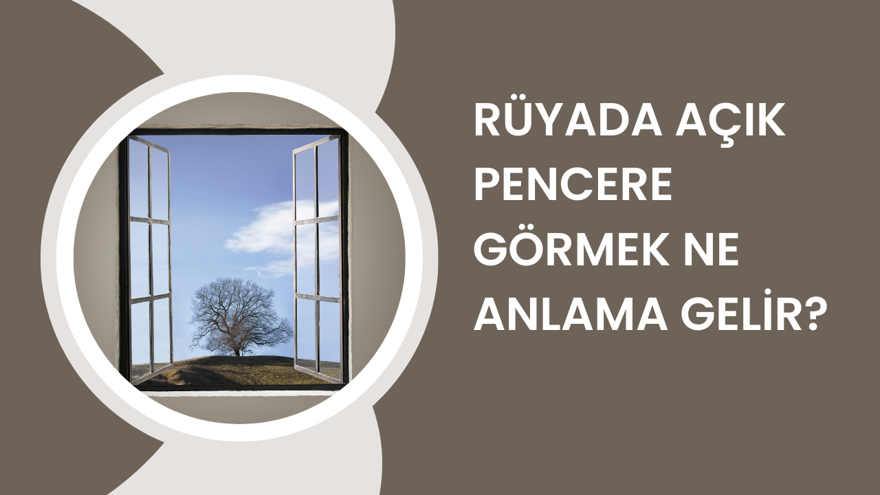 Rüyada açık pencere görmek ne anlama gelir?