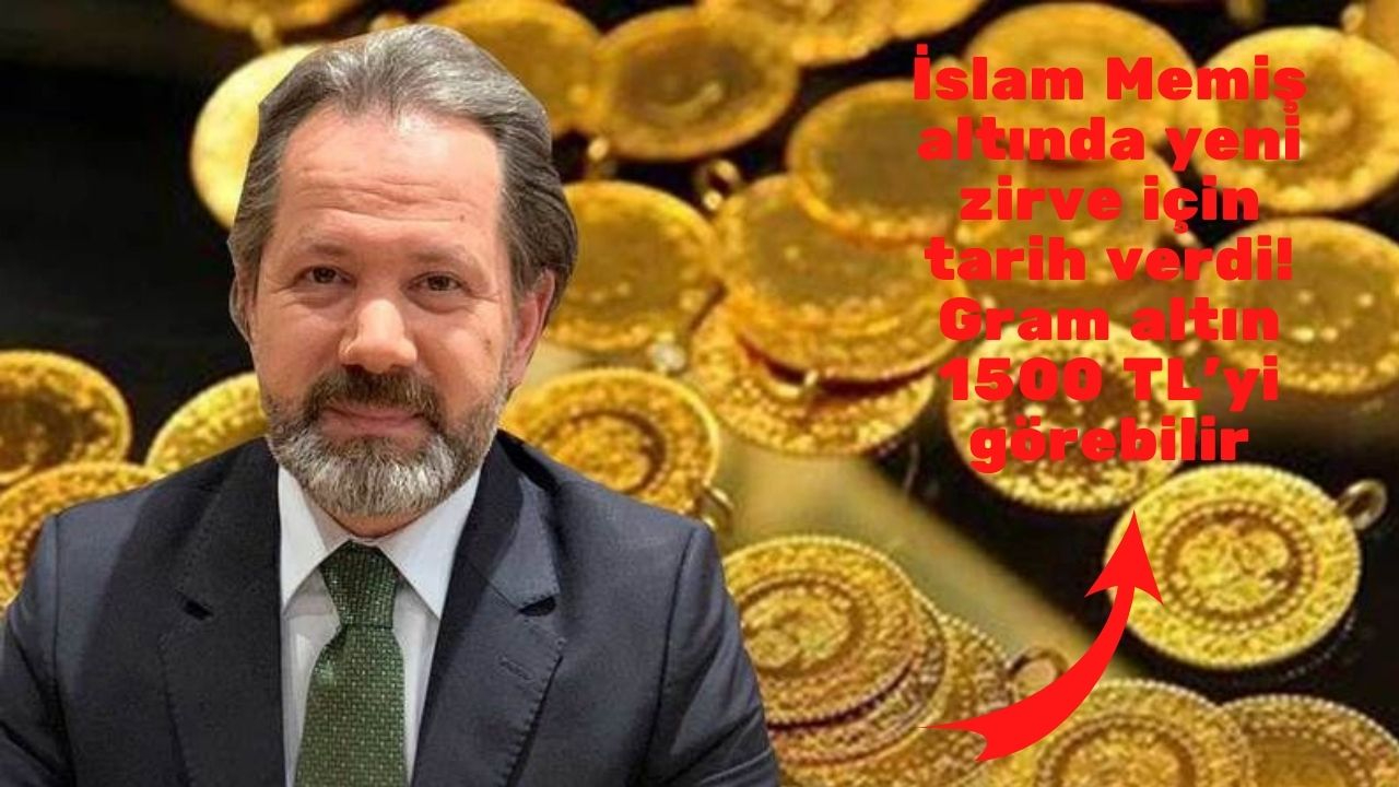 İslam Memiş altında yeni zirve için tarih verdi! Gram altın 1500 TL'yi görebilir