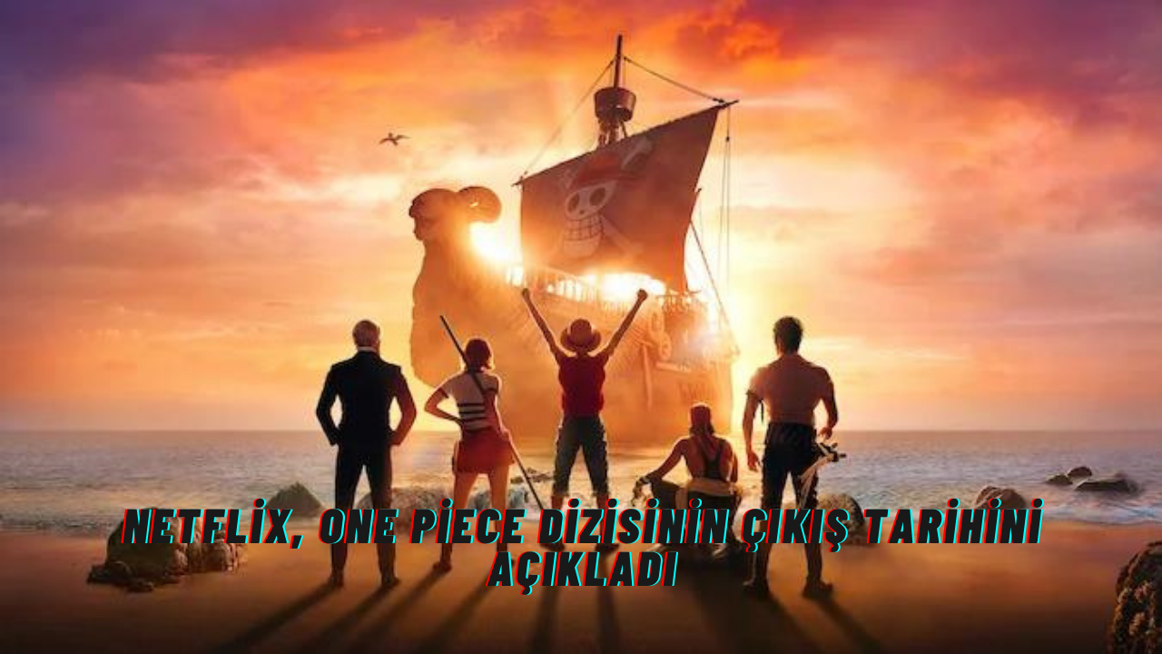 Netflix, One Piece dizisinin çıkış tarihini açıkladı: Maceraya hazır olun!
