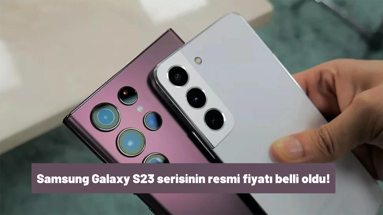 Samsung Galaxy S23 serisinin fiyatı belli oldu!