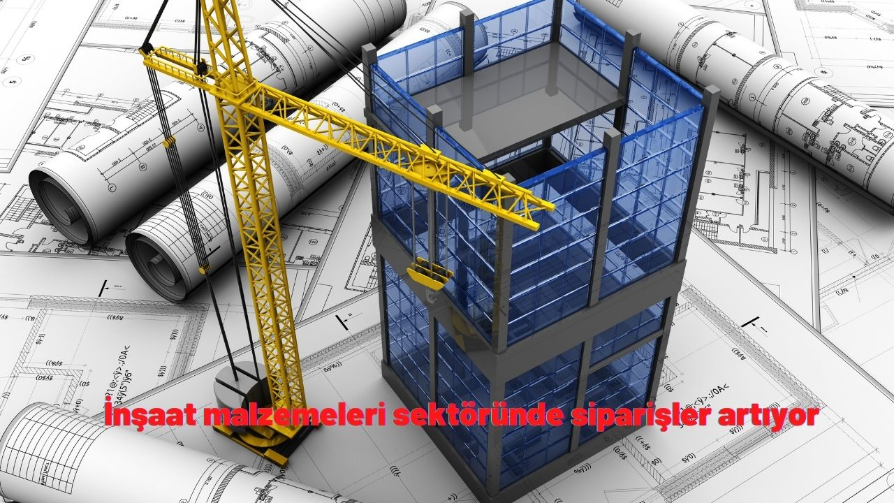 İnşaat malzemeleri sektöründe siparişler artıyor