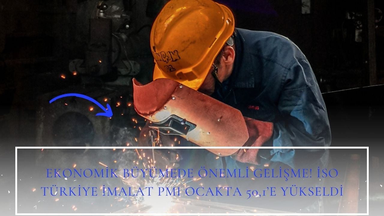 Ekonomik büyümede önemli gelişme! İSO Türkiye İmalat PMI ocakta 50,1’e yükseldi