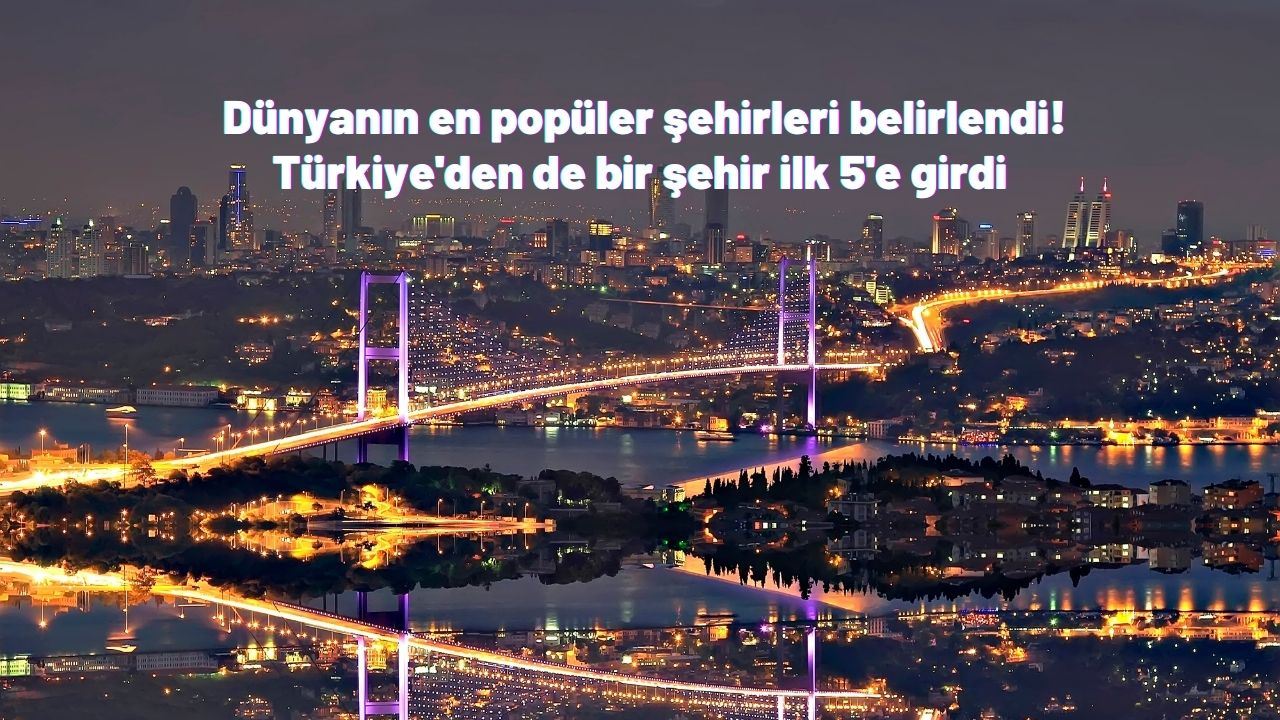 Dünyanın en popüler şehirleri belirlendi! Türkiye'den de bir şehir ilk 5'e girdi