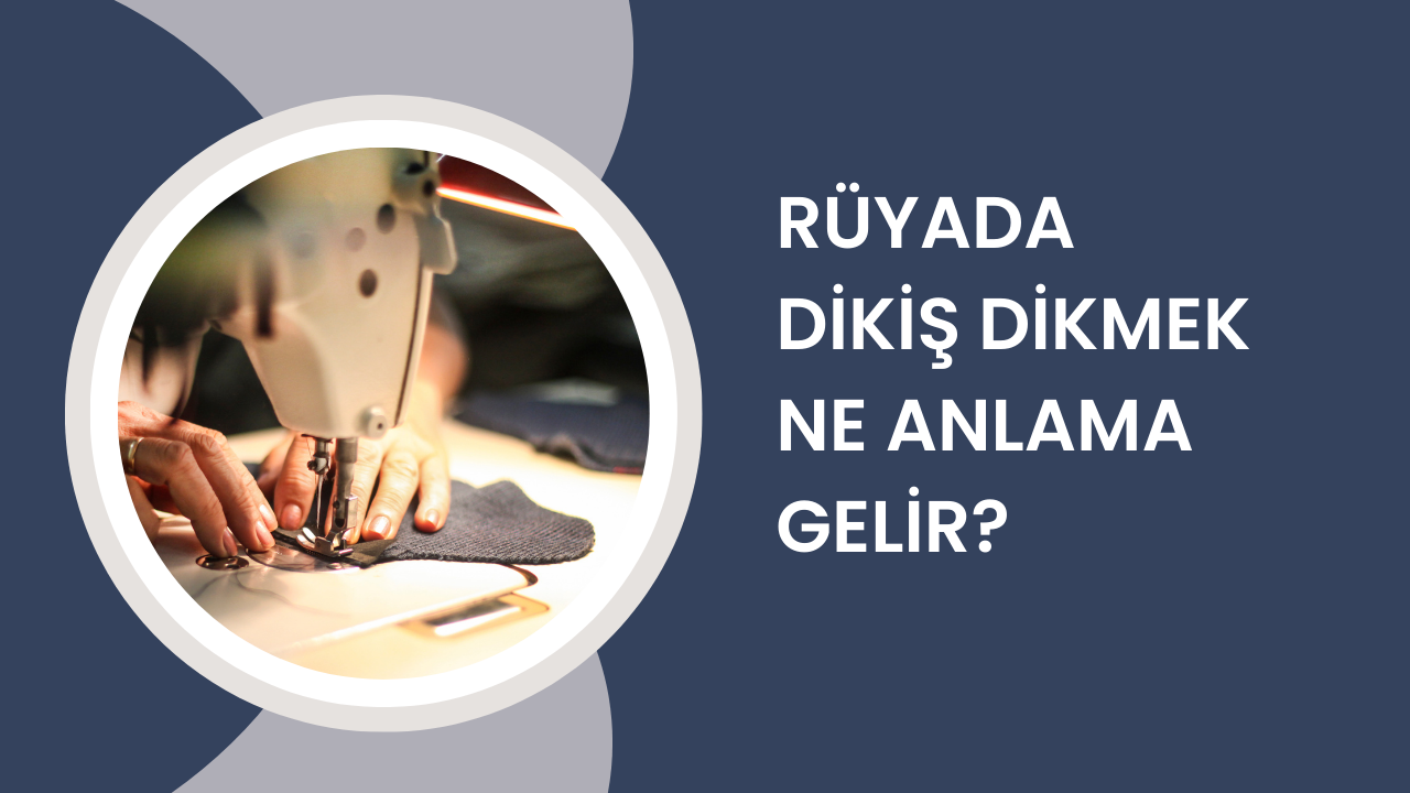 Rüyada dikiş dikmek ne anlama gelir?