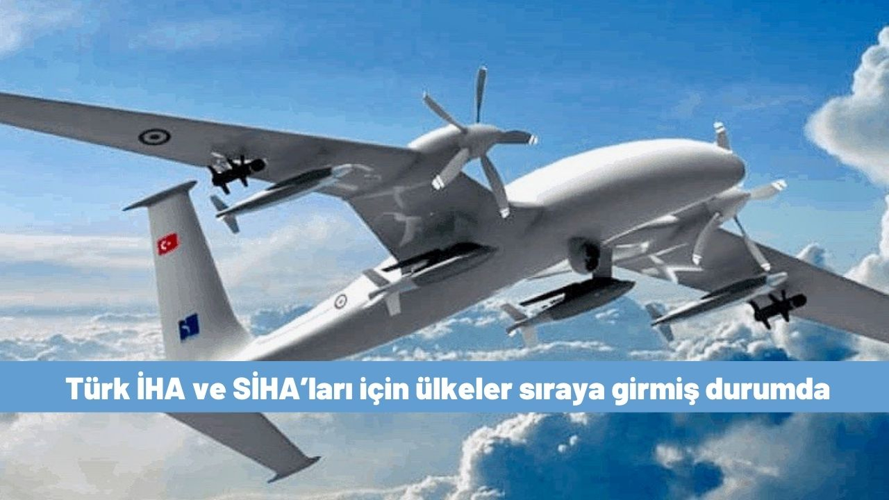 Türk İHA ve SİHA’ları için ülkeler sıraya girmiş durumda