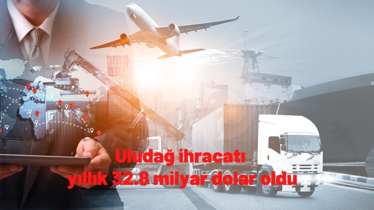 Uludağ ihracatı yıllık 32.8 milyar dolar oldu