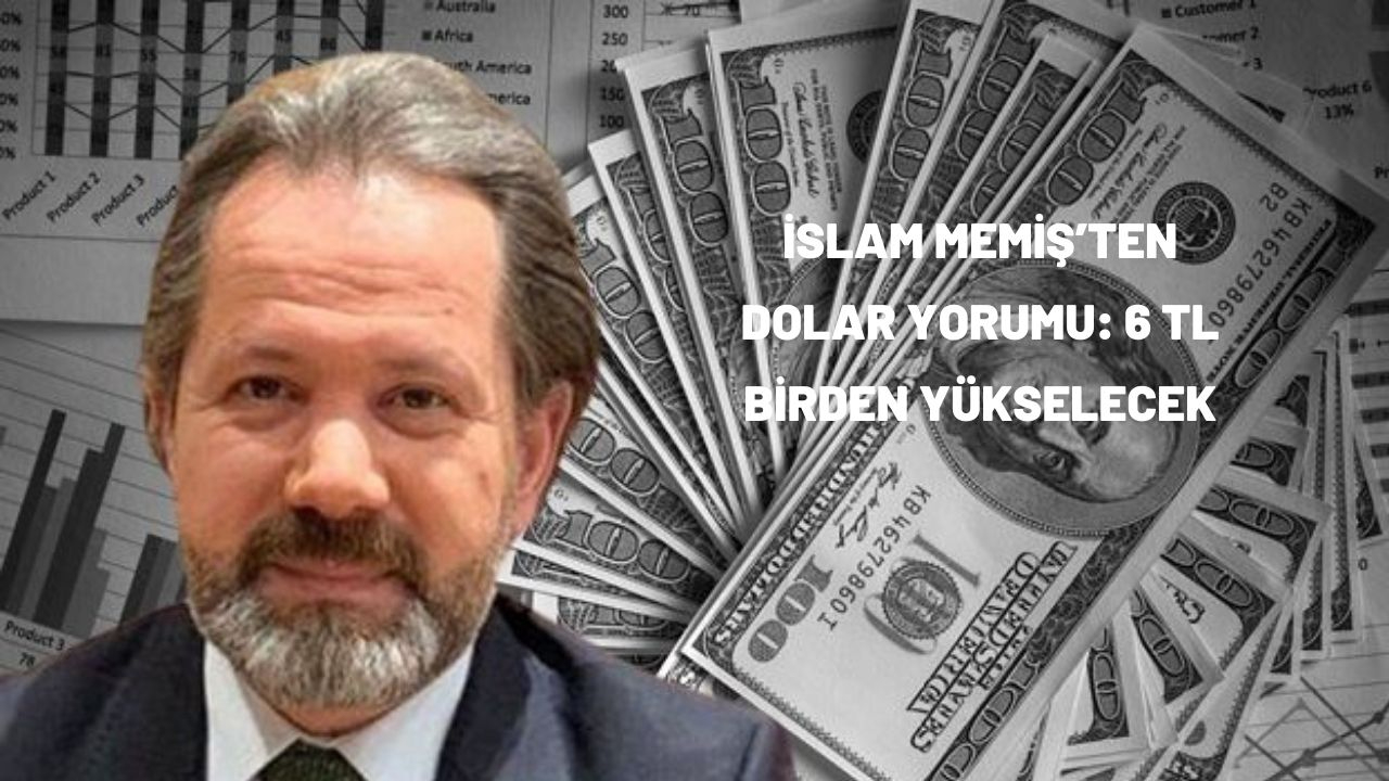 İslam Memiş’ten dolar yorumu: 6 TL birden yükselecek