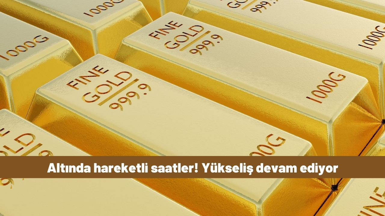 Altında hareketli saatler! Yükseliş devam ediyor