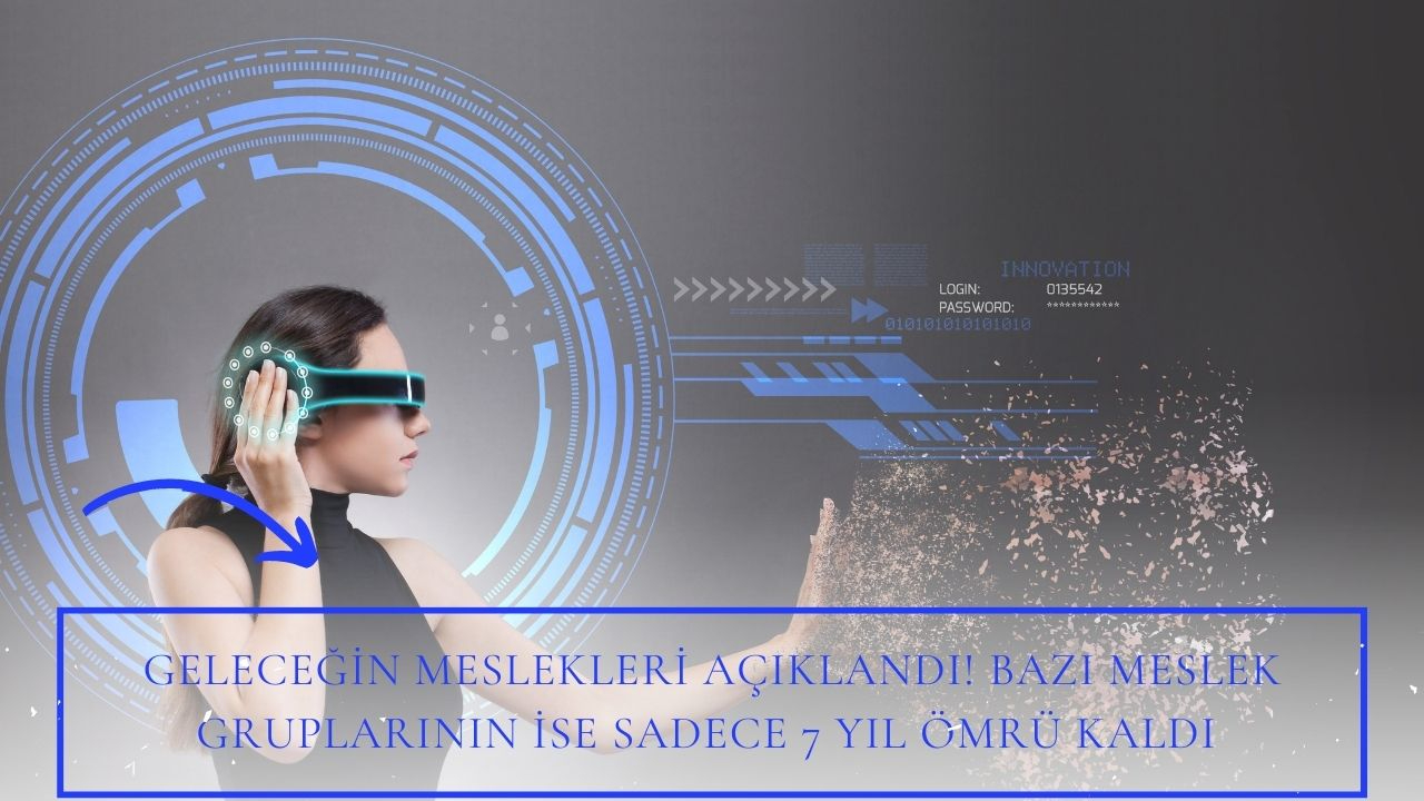 Geleceğin meslekleri açıklandı! Bazı meslek gruplarının ise sadece 7 yıl ömrü kaldı