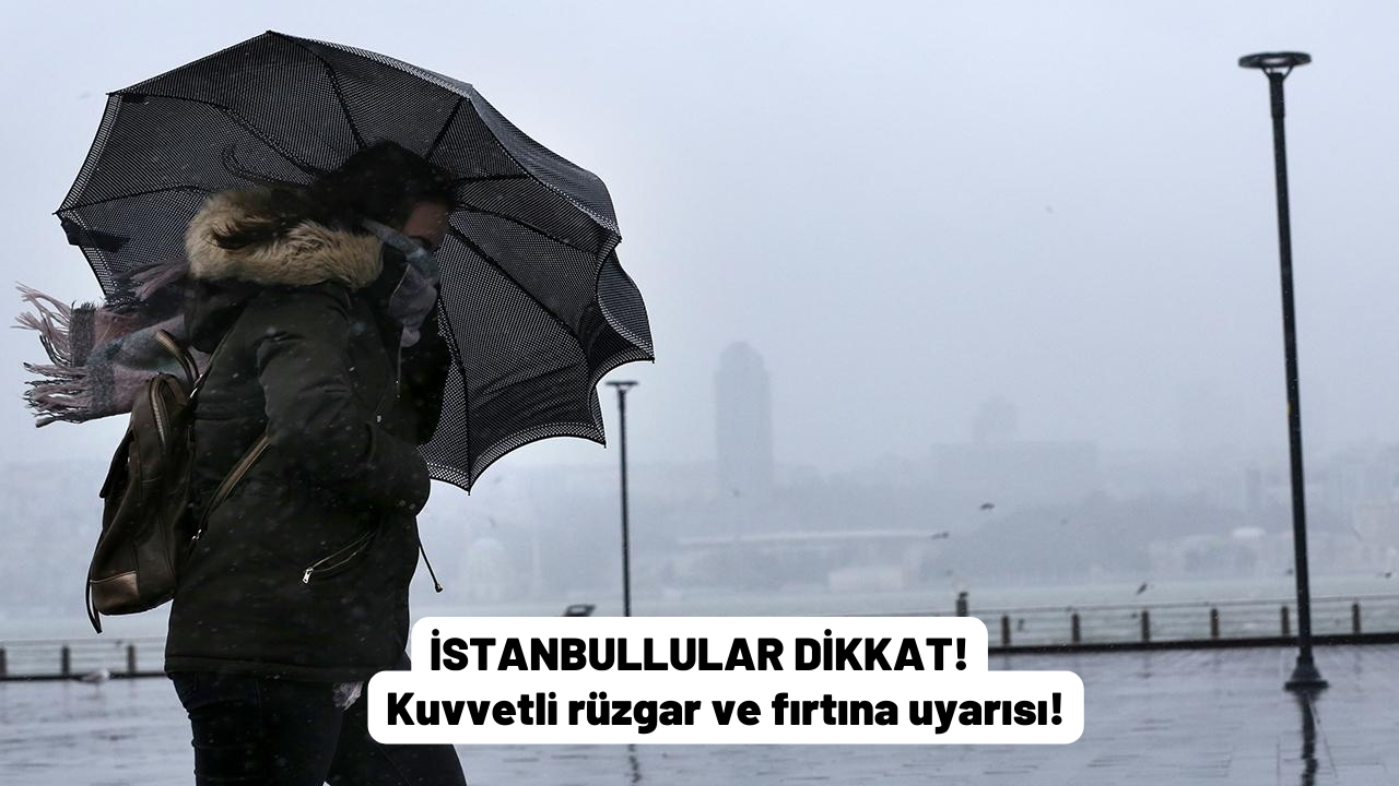 İstanbullular dikkat: Kuvvetli rüzgar ve fırtına uyarısı!