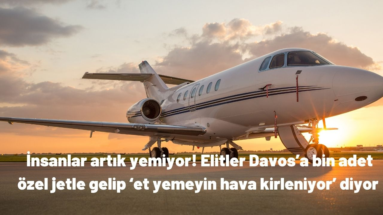 İnsanlar artık yemiyor! Elitler Davos’a bin adet özel jetle gelip ‘et yemeyin hava kirleniyor’ diyor