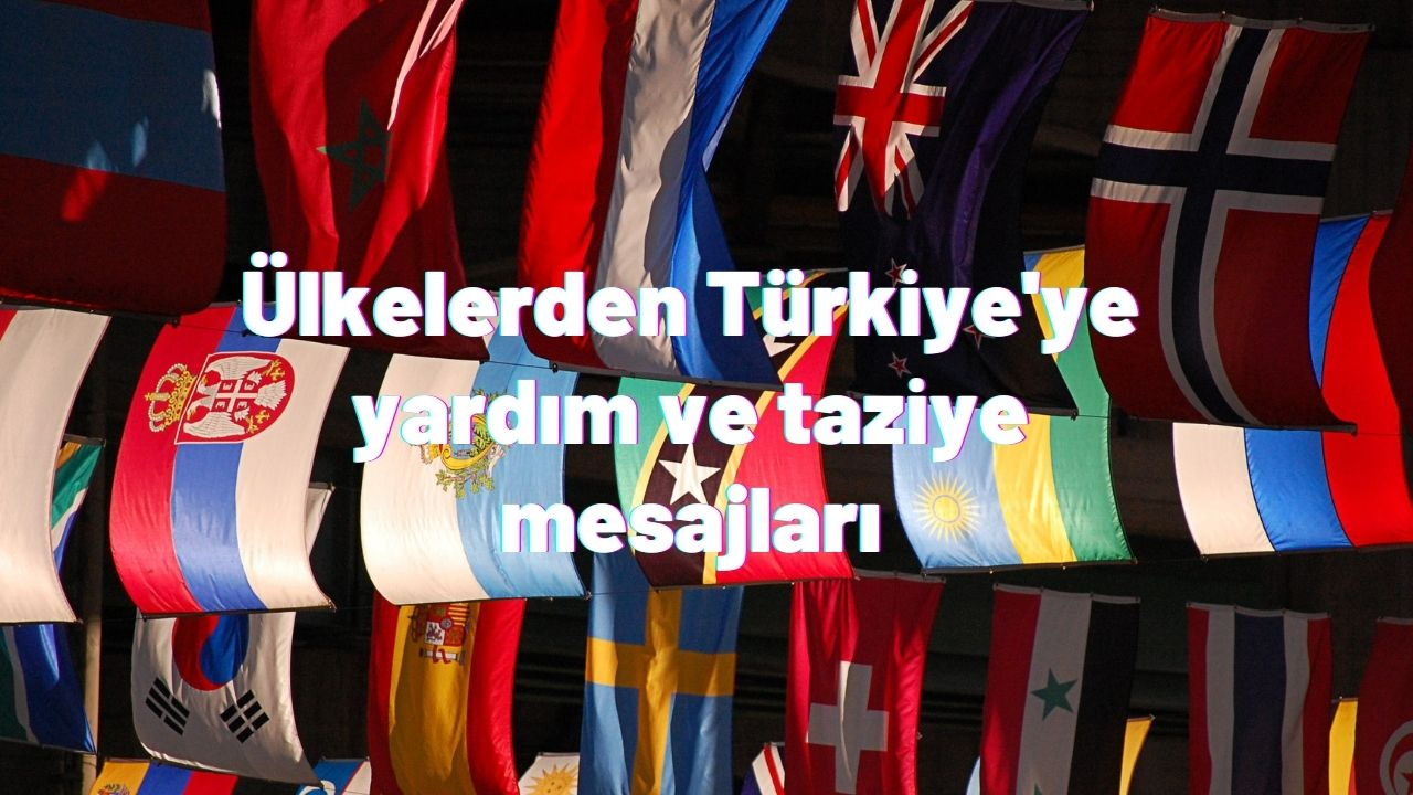 Ülkelerden Türkiye'ye yardım ve taziye mesajları