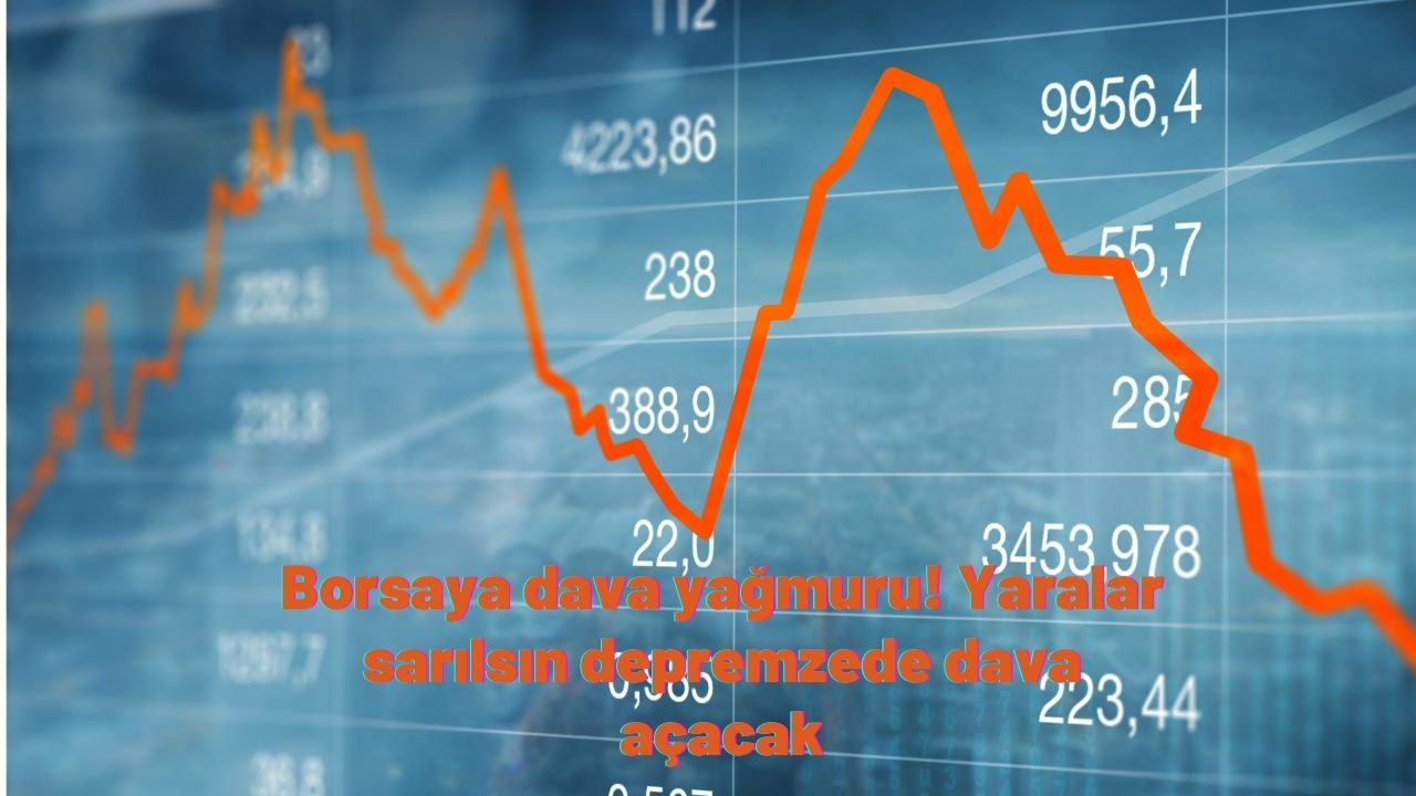 Borsaya dava yağmuru! Yaralar sarılsın depremzede dava açacak