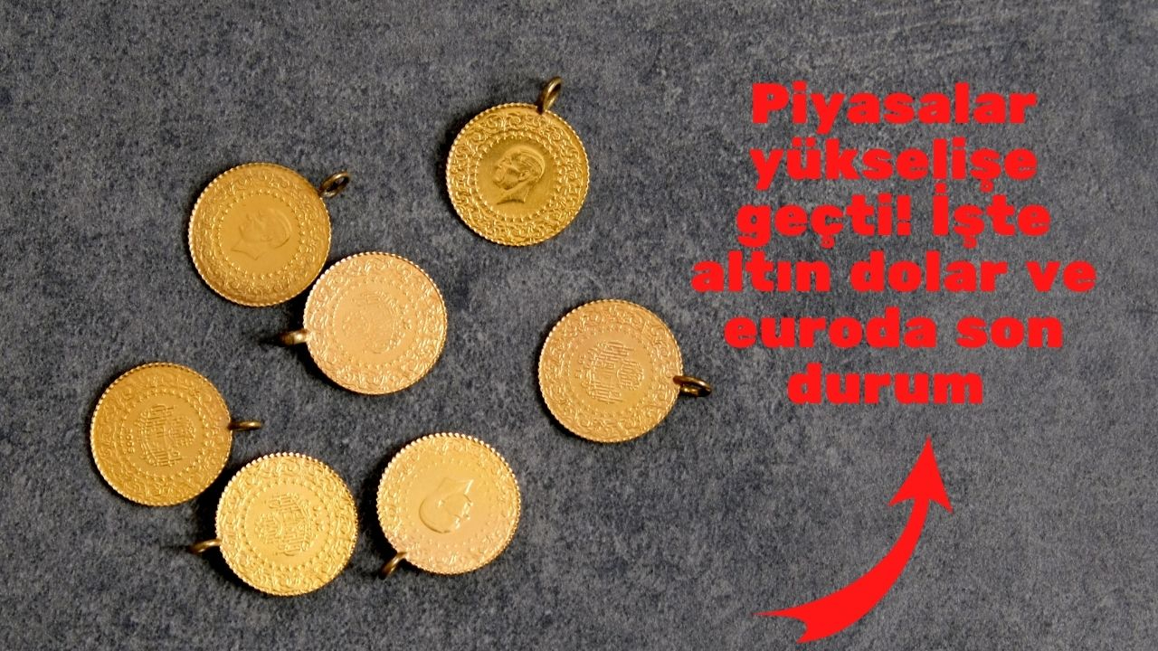 Piyasalar yükselişe geçti! İşte altın dolar ve euroda son durum