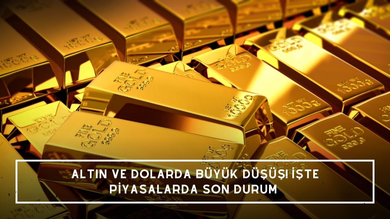 Altın ve dolarda büyük düşüş! İşte piyasalarda son durum