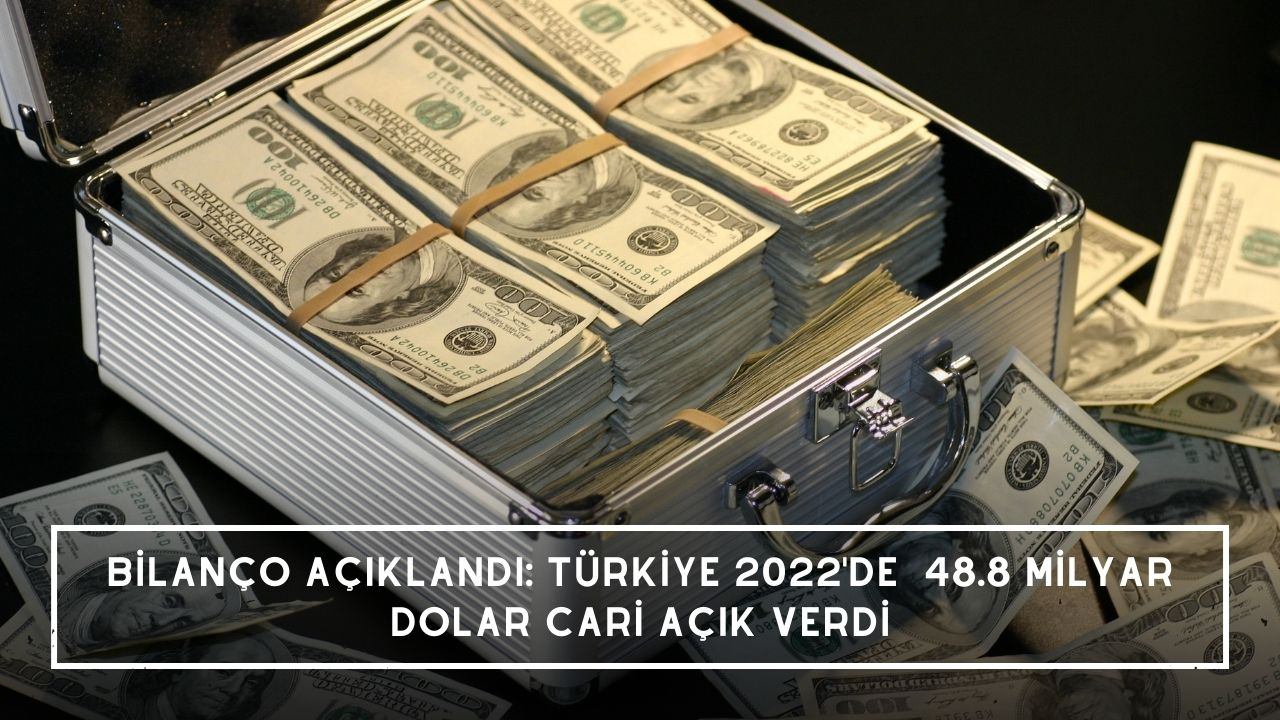 Bilanço açıklandı: Türkiye 2022'de  48.8 milyar dolar cari açık verdi