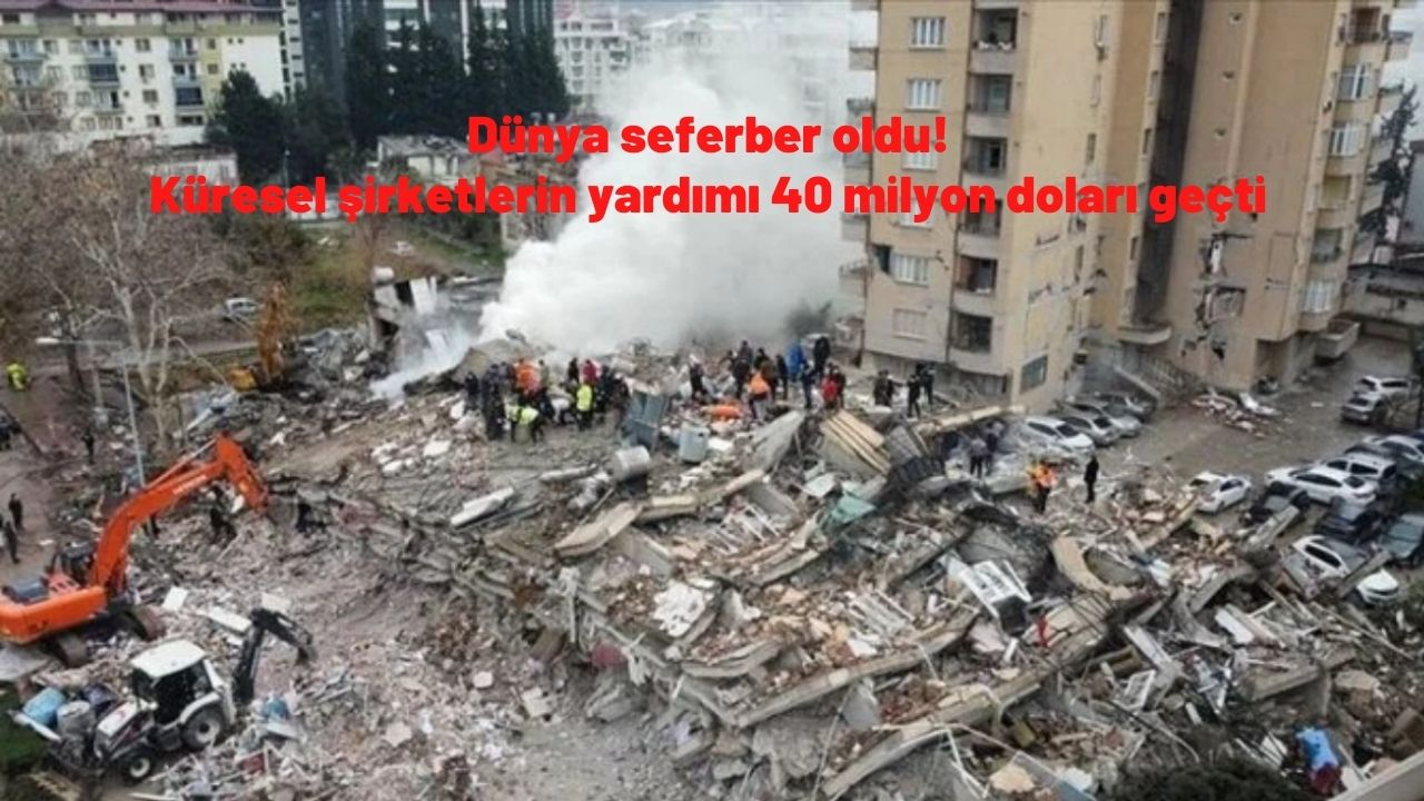 Dünya seferber oldu! Küresel şirketlerin yardımı 40 milyon doları geçiyor