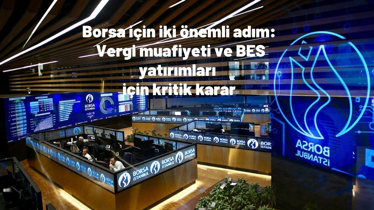 Borsa için iki önemli adım: Vergi muafiyeti ve BES yatırımları için kritik karar