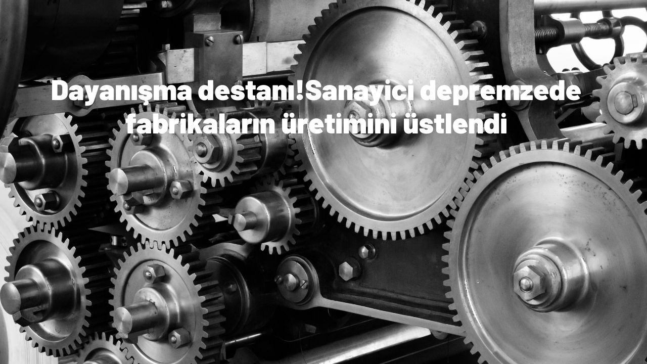 Dayanışma destanı! Sanayici depremzede fabrikaların üretimini üstlendi