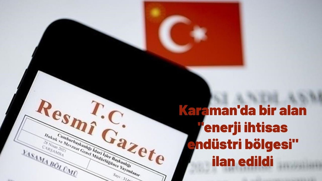 Resmi Gazete'de yayımlandı! Karaman'da bir alan "enerji ihtisas endüstri bölgesi" ilan edildi