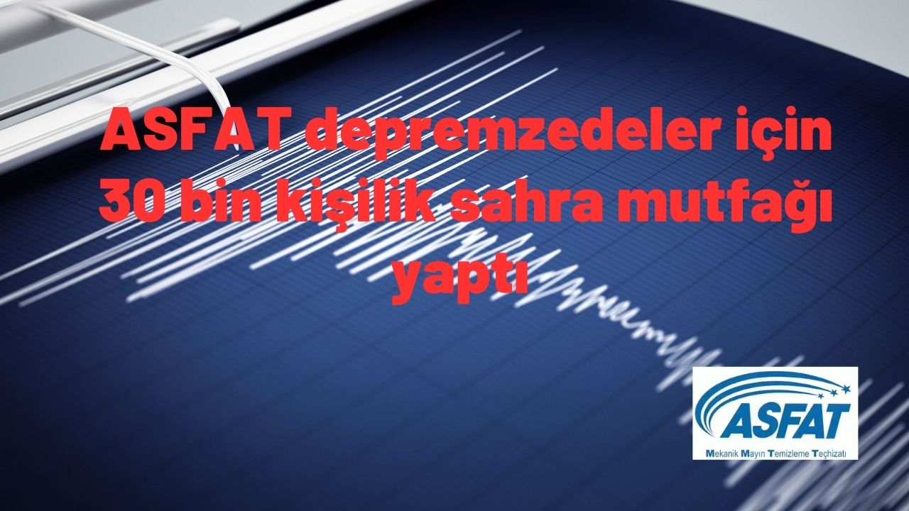 ASFAT depremzedeler için 30 bin kişilik sahra mutfağı yaptı