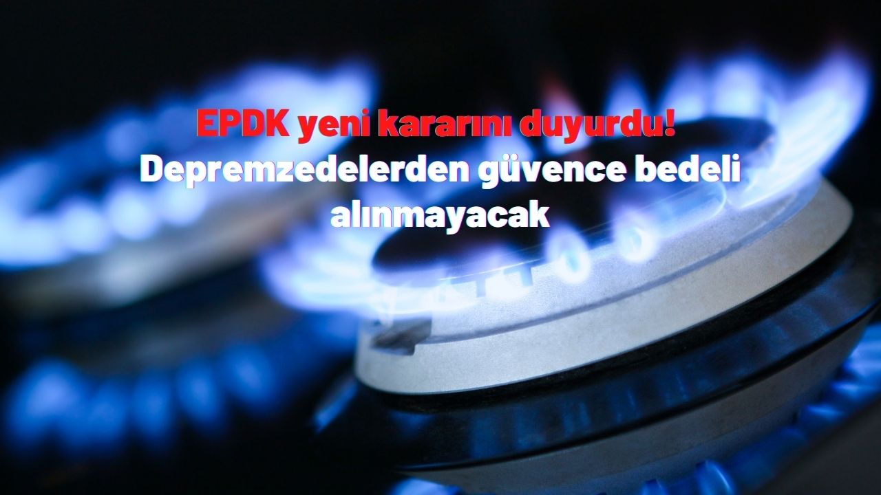EPDK yeni kararını duyurdu! Depremzedelerden güvence bedeli alınmayacak