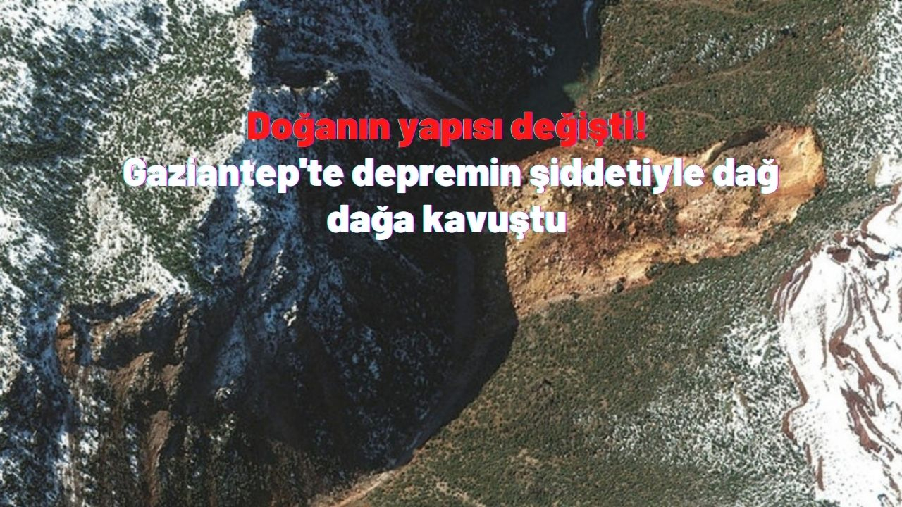 Doğanın yapısı değişti! Gaziantep'te depremin şiddetiyle dağ dağa kavuştu